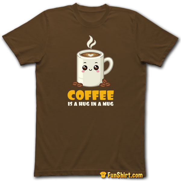 Tshirt Tee Shirt Coffee is a Hug in a Mug Cute Kawaii Saying 